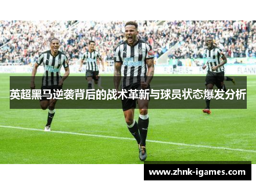 英超黑马逆袭背后的战术革新与球员状态爆发分析 英超黑马逆袭背后的战术革新与球员状态爆发分析
