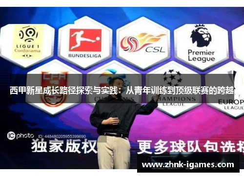 西甲新星成长路径探索与实践:从青年训练到顶级联赛的跨越 西甲新星成长路径探索与实践:从青年训练到顶级联赛的跨越
