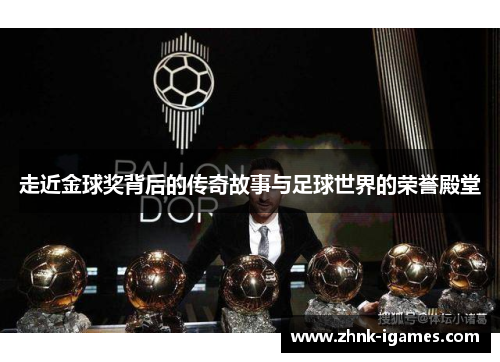 走近金球奖背后的传奇故事与足球世界的荣誉殿堂 走近金球奖背后的传奇故事与足球世界的荣誉殿堂